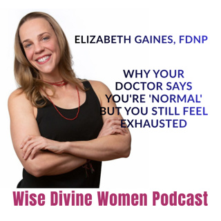 Why Your Doctor Says You're 'Normal' But You Still Feel Exhausted: The Functional Diagnostic Nutrition Approach with Elizabeth Gaines, FDNP