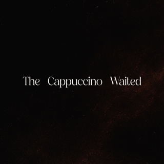 The Cappuccino Waited