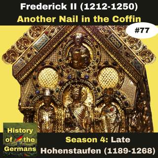 Ep. 77: Frederick II (1196-1250) - Becoming Emperor - A Nail in the Coffin