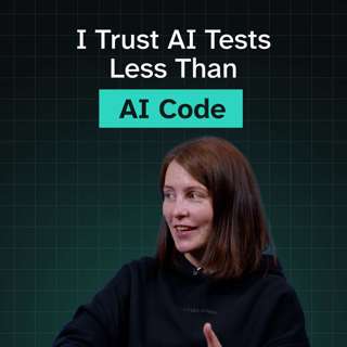 Lada Kesseler: I Trust AI Tests Less Than AI Code