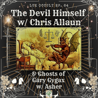 64. The Devil Himself w/ Chris Allaun & Ghosts of Gary Gygax w/ Asher