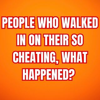 People Who Walked In On Their SO Cheating, What Happened? (r/AskReddit)