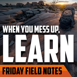 When You Mess Up, Learn | FRIDAY FIELD NOTES