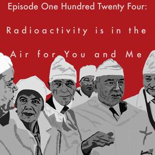 124: Radioactivity is in the Air for You And Me