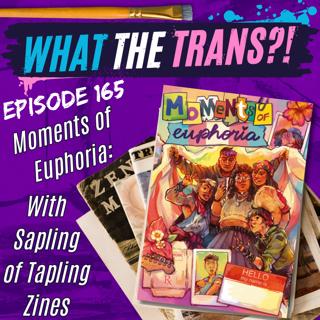 EP165 - Moments of Euphoria, with Sapling of Tapling Zines