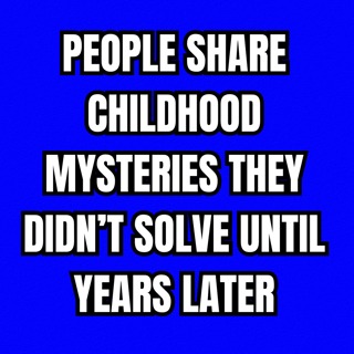 People Share Childhood Mysteries They Didn’t Solve Until Years Later
