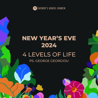 NEW YEAR’S EVE 2024 | 4 LEVELS OF LIFE | Pastor George Georgiou