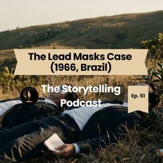 The Storytelling Podcast - Ep51 - The Lead Masks Case (1966, Brazil)