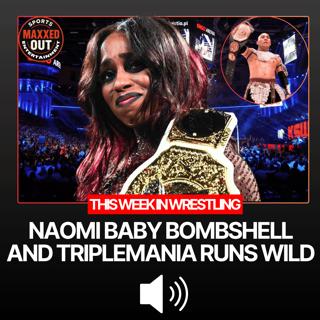 Naomi’s Big Baby Bombshell & Triplemania Runs Wild