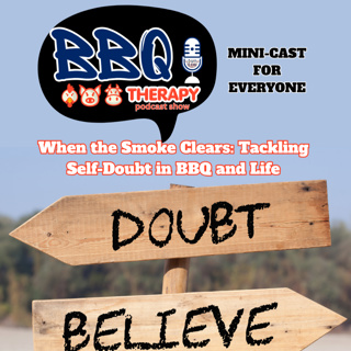 Mini-cast (4 everyone) - Self-Doubt in bbq and in life