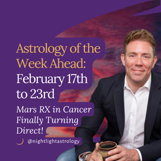 Astrology of the Week Ahead: February 17th to 23rd - Mars RX in Cancer Finally Turning Direct!