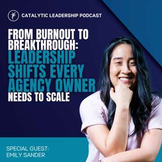 From Burnout to Breakthrough: Leadership Shifts Every Agency Owner Needs to Scale With Emily Sander