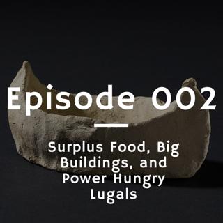 002 - Surplus Food, Big Buildings, and Power Hungry Lugals