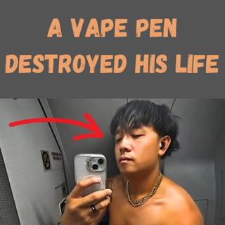 S11 Ep30: A Vape Pen Destroyed His Life