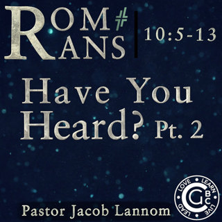 Romans 10:5-13, Have You Heard? Pt. 2 | Romans Chapter 10