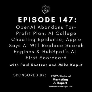 #147: OpenAI Abandons For-Profit Plan, AI College Cheating Epidemic, Apple Says AI Will Replace Search Engines & HubSpot’s AI-First Scorecard