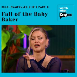#2441 PumpRules S11E18 Part 2: Fall of the Baby Baker