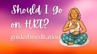 Should I Go on HRT? A Meditation to Listen to Your Body’s Wisdom 🧘♀️