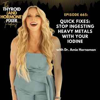 665. QUICK FIXES: Stop Ingesting Heavy Metals With Your Iodine