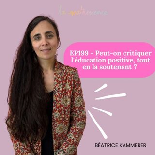 EP199 - Peut-on critiquer l'éducation positive, tout en la soutenant ? Béatrice Kammerer journaliste scientifique