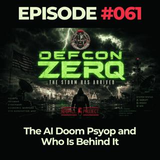 DEFCON ZERQ Ep. 061: The AI Doom Psyop and Who Is Behind It