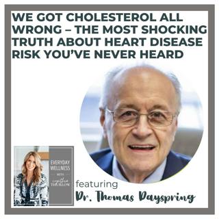 494: We Got Cholesterol All Wrong–The Most Shocking Truth About Heart Disease Risk You’ve Never Heard with Dr. Thomas Dayspring