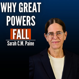 #60 Sarah C.M. Paine: How Superpowers Self-Destruct: Russian, Chinese & American Grand Strategy
