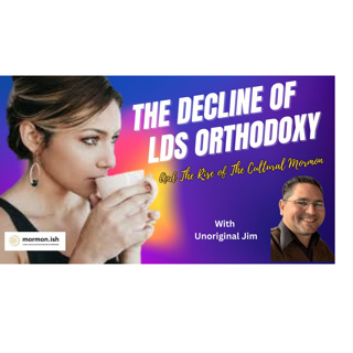 Ep289: The Decline of LDS Orthodoxy and the Rise of the Cultural Mormon