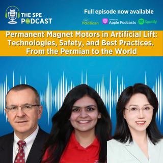 SPE Live Podcast: Permanent Magnet Motors in Artificial Lift - Technologies, Safety, and Best Practices. From the Permian to the World
