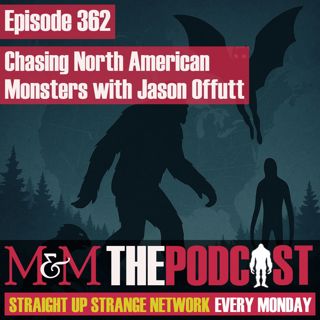 Mysteries and Monsters: Episode 362 Chasing North American Monsters with Jason Offutt
