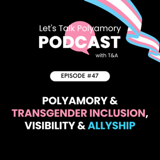 47: Polyamory & Transgender Inclusion, Visibility & Allyship