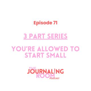 Episode 71: You're Allowed To...Start Small (Part 1 of 3)
