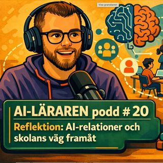 AI-Läraren podd#20 Reflektion: AI-relationer och skolans väg framåt