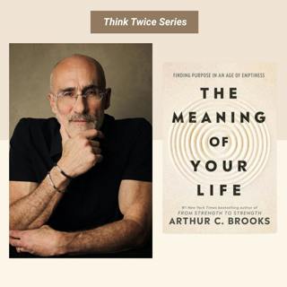 Think Twice About The Meaning of Your Life with Arthur C. Brooks