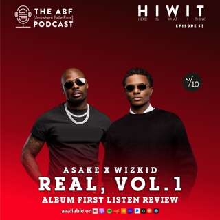 HIWIT EP 55, Album Review: Asake x Wizkid, Real Vol.1