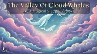 A Magical Sleep Story: The Valley Of Cloud Whales