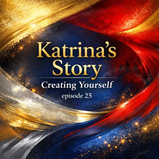 Katrina’s Story: Creating Yourself