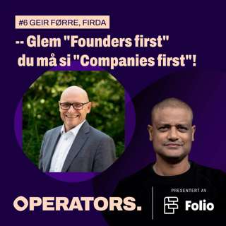 #6 Geir Førre solgte tre selskaper for over en milliard. Sjekklisten for selskapsbygging, og punktet de fleste feiler på