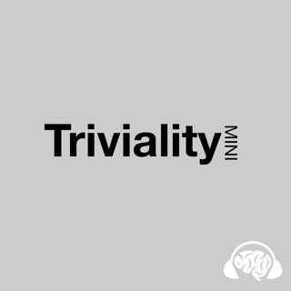 Triviality Mini: Ep 11