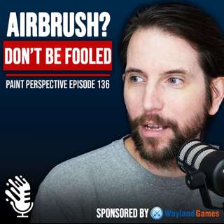 136: The REAL Reason Miniature Painters Buy an Airbrush...