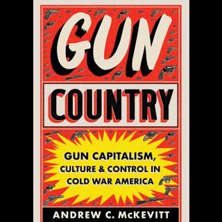 Gun Country: Gun Capitalism & Control in Cold War America