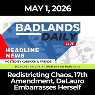 Badlands Daily: 5/1/26 - Redistricting Chaos, 17th Amendment, DeLauro Embarrasses Herself