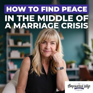309: How To Find Peace In The Middle Of A Marriage Crisis