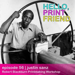 episode 56 : justin sanz of the robert blackburn printmaking workshop