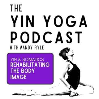 Yin & Somatics: Rehabilitating the Body Image