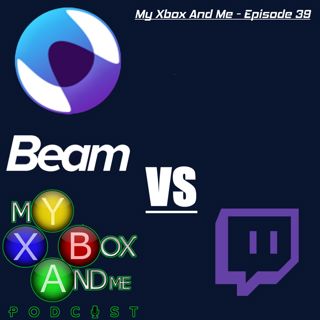 BEAM VS TWITCH My - Xbox And Me Episode 39