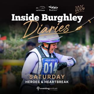 2026 Inside Burghley Diaries : Saturday - Heroes & Heartbreak