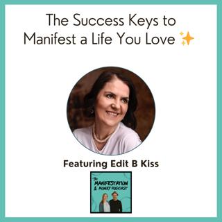 The Success Keys to Manifest a Life You Love with Edit B Kiss