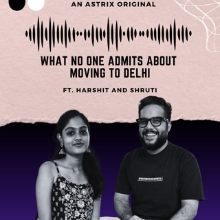 #65 - What No One Admits About Moving to Delhi Ft. Harshit Arora & Shruti