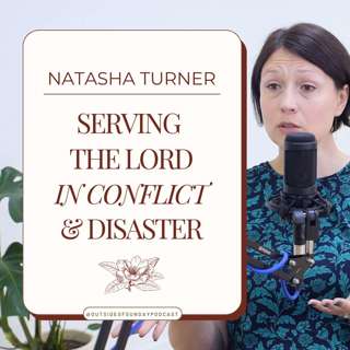 Episode 90: Serving The Lord in Conflict & Disaster - Natasha Turner, Part 2